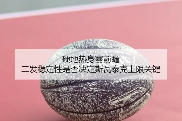 硬地热身赛前瞻 二发稳定性是否决定斯瓦泰克上限关键